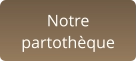 Notre  partothèque